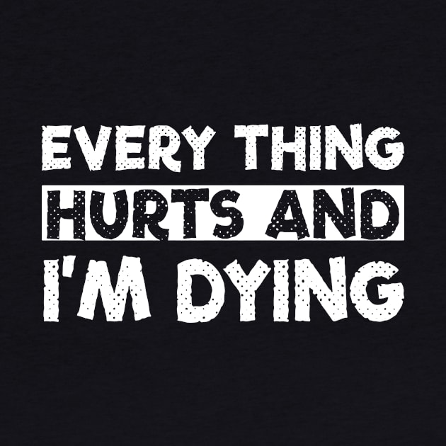 Everything Hurts & I'm Dying Funny Gifts 2023 2024 by sarcasmandadulting